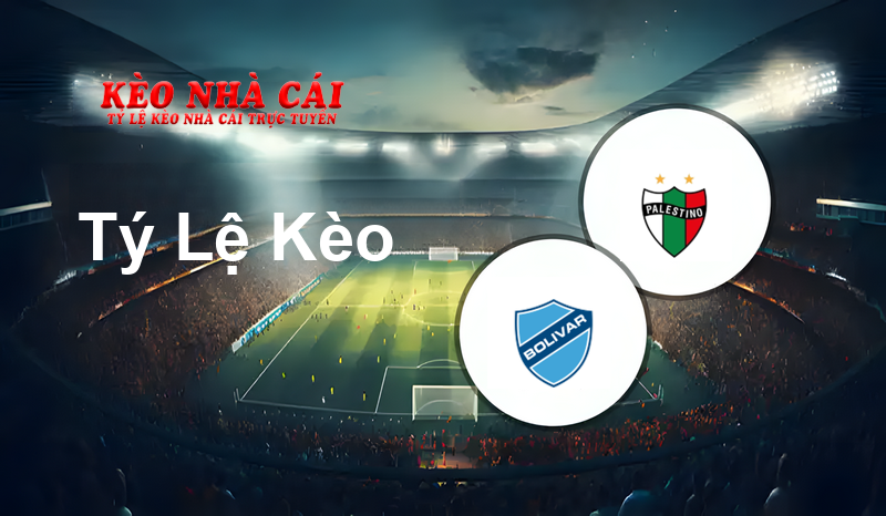 Bolívar vs Palestino prediction, odds, lineups, h2h results and betting tips, statistics, odds and prediction - Kèo Nhà Cái
