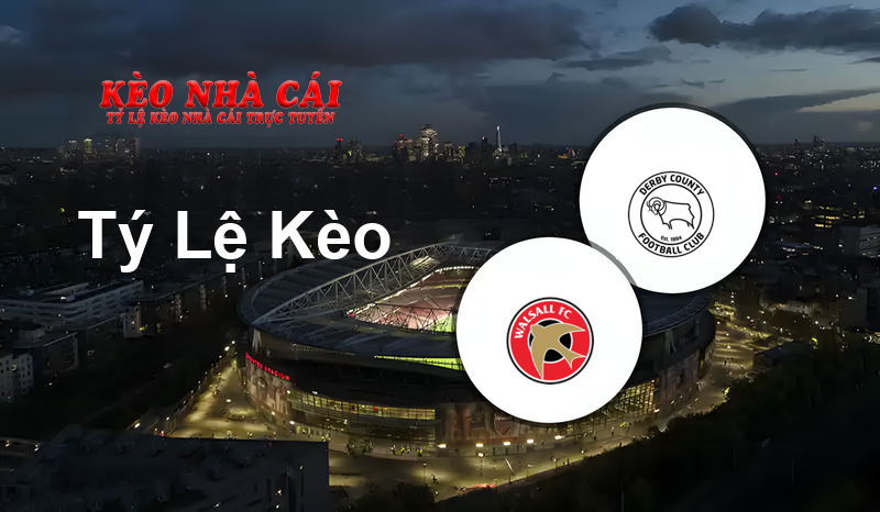 Walsall vs Derby prediction, odds, lineups, h2h results and betting tips, statistics, odds and prediction - Kèo Nhà Cái