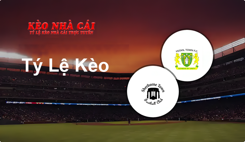Sherborne Town vs Yeovil Town prediction, odds, lineups, h2h results and betting tips, statistics, odds and prediction - Kèo Nhà Cái