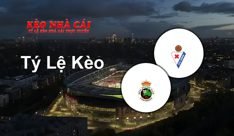 Racing Santander vs Eibar prediction, odds, lineups, h2h results and betting tips, statistics, odds and prediction - Kèo Nhà Cái