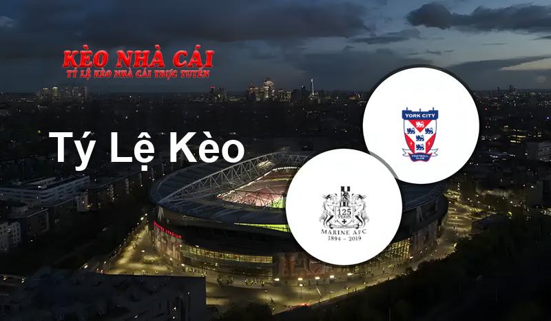 Marine vs York prediction, odds, lineups, h2h results and betting tips, statistics, odds and prediction - Kèo Nhà Cái