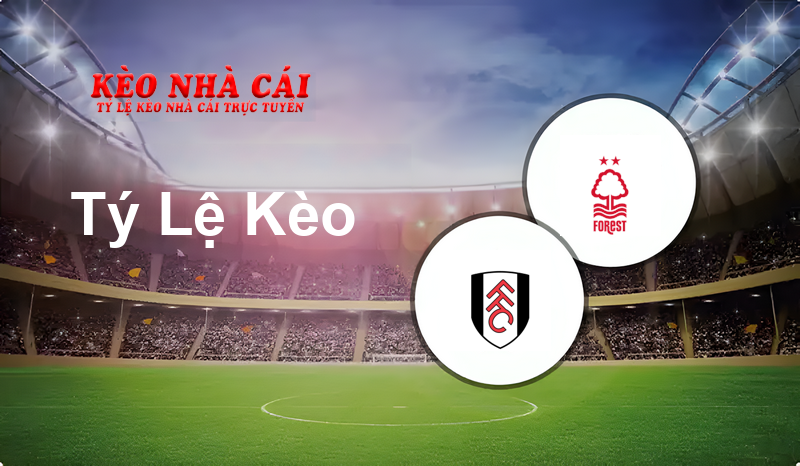 Fulham vs Nottingham Forest prediction, odds, lineups, h2h results and betting tips, statistics, odds and prediction - Kèo Nhà Cái