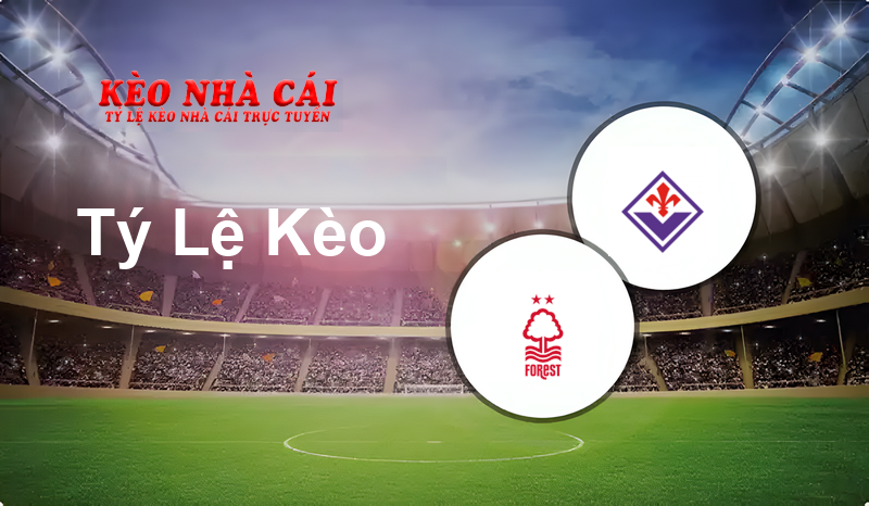 Nottingham Forest vs Fiorentina prediction, odds, lineups, h2h results and betting tips, statistics, odds and prediction - Kèo Nhà Cái