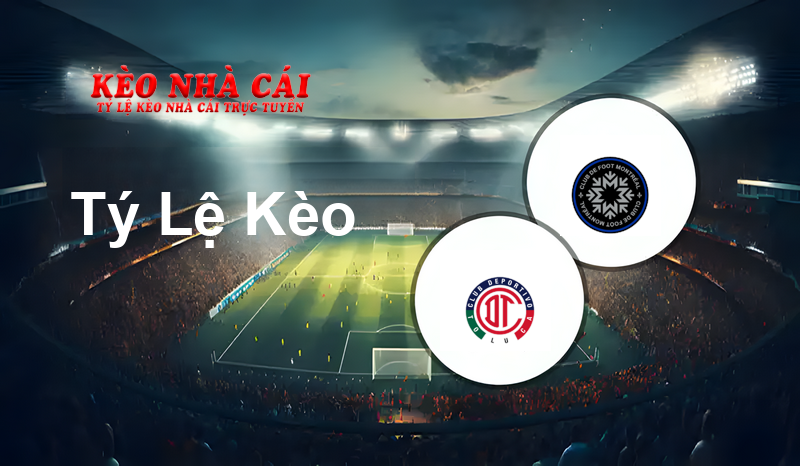 Toluca vs CF Montreal prediction, odds, lineups, h2h results and betting tips, statistics, odds and prediction - Kèo Nhà Cái