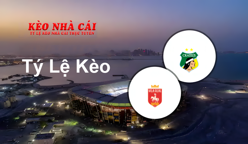 Vila Real vs Crateús prediction, odds, lineups, h2h results and betting tips, statistics, odds and prediction - Kèo Nhà Cái