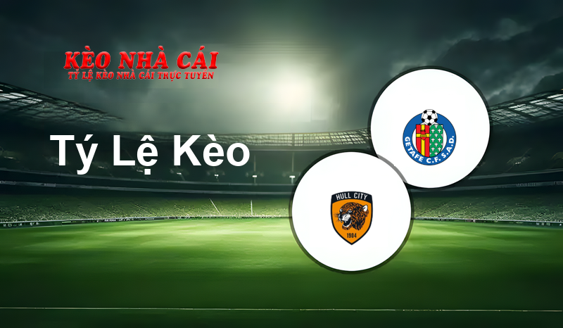 Hull City vs Getafe prediction, odds, lineups, h2h results and betting tips, statistics, odds and prediction - Kèo Nhà Cái
