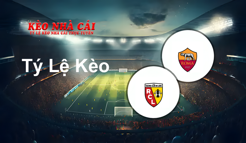 Lens vs AS Roma prediction, odds, lineups, h2h results and betting tips, statistics, odds and prediction - Kèo Nhà Cái
