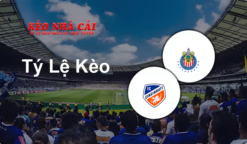 FC Cincinnati vs Guadalajara Chivas prediction, odds, lineups, h2h results and betting tips, statistics, odds and prediction - Kèo Nhà Cái