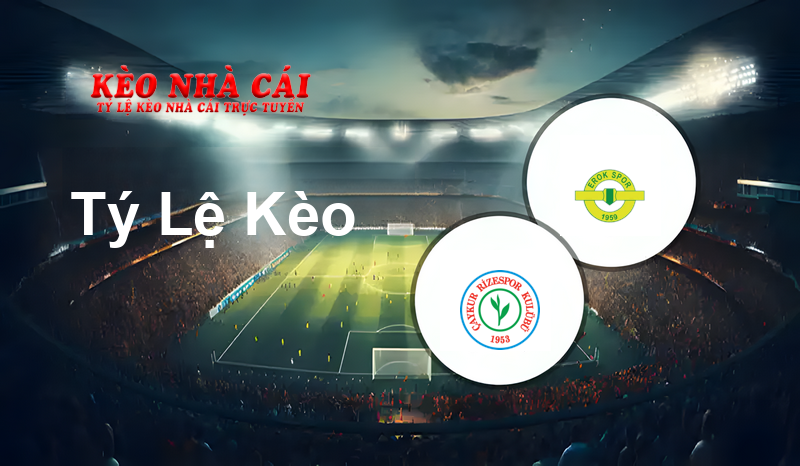 Rizespor vs Erokspor prediction, odds, lineups, h2h results and betting tips, statistics, odds and prediction - Kèo Nhà Cái