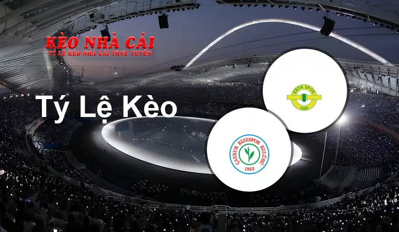 Rizespor vs Erokspor prediction, odds, lineups, h2h results and betting tips, statistics, odds and prediction - Kèo Nhà Cái