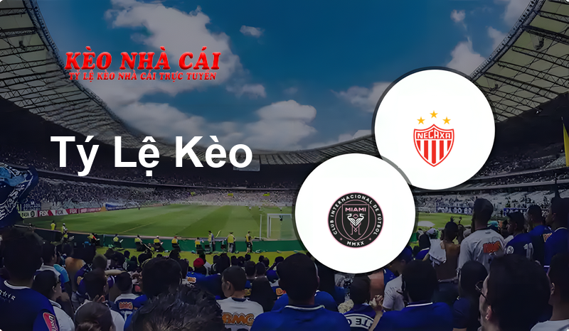 Inter Miami vs Necaxa prediction, odds, lineups, h2h results and betting tips, statistics, odds and prediction - Kèo Nhà Cái
