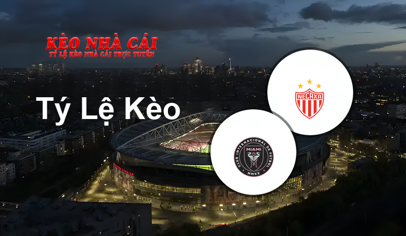 Inter Miami vs Necaxa prediction, odds, lineups, h2h results and betting tips, statistics, odds and prediction - Kèo Nhà Cái
