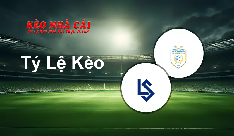 Lausanne vs FC Astana prediction, odds, lineups, h2h results and betting tips, statistics, odds and prediction - Kèo Nhà Cái