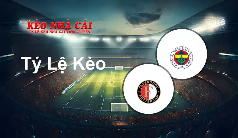 Feyenoord vs Fenerbahce prediction, odds, lineups, h2h results and betting tips, statistics, odds and prediction - Kèo Nhà Cái