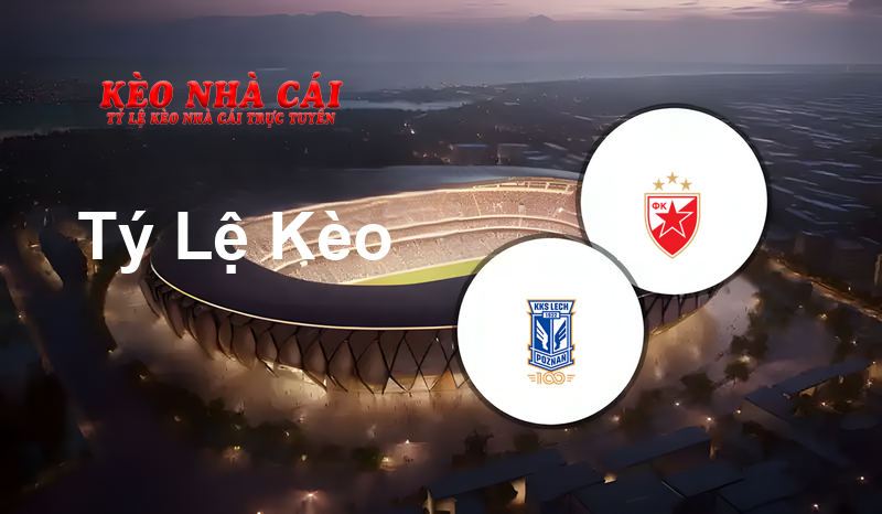 Lech Poznan vs FK Crvena Zvezda prediction, odds, lineups, h2h results and betting tips, statistics, odds and prediction - Kèo Nhà Cái