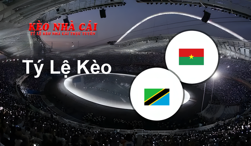 Tanzania vs Burkina Faso prediction, odds, lineups, h2h results and betting tips, statistics, odds and prediction - Kèo Nhà Cái