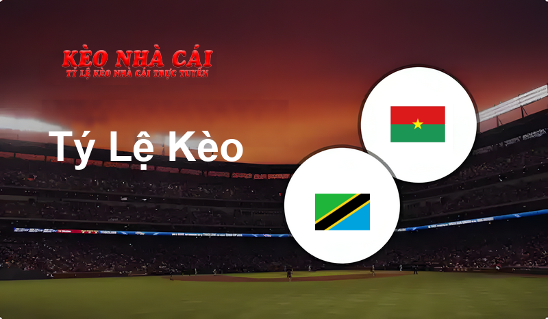 Tanzania vs Burkina Faso prediction, odds, lineups, h2h results and betting tips, statistics, odds and prediction - Kèo Nhà Cái