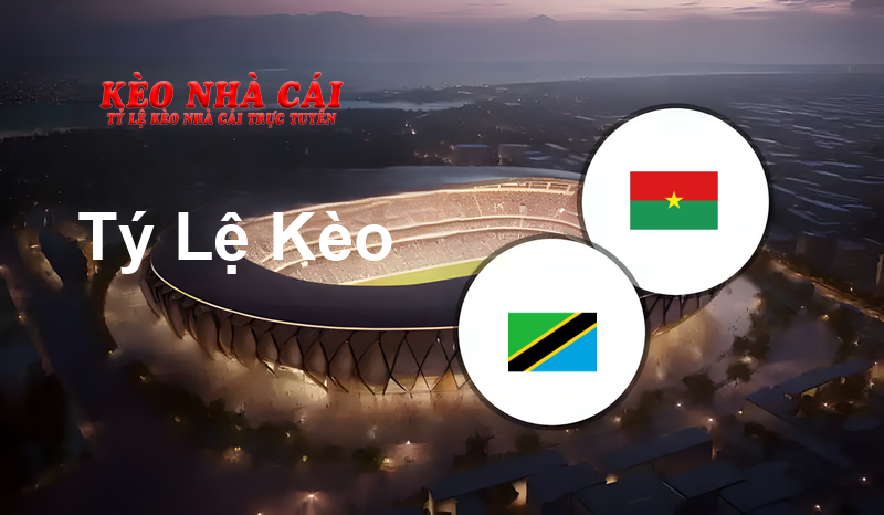Tanzania vs Burkina Faso prediction, odds, lineups, h2h results and betting tips, statistics, odds and prediction - Kèo Nhà Cái