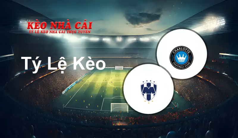 Monterrey vs Charlotte prediction, odds, lineups, h2h results and betting tips, statistics, odds and prediction - Kèo Nhà Cái