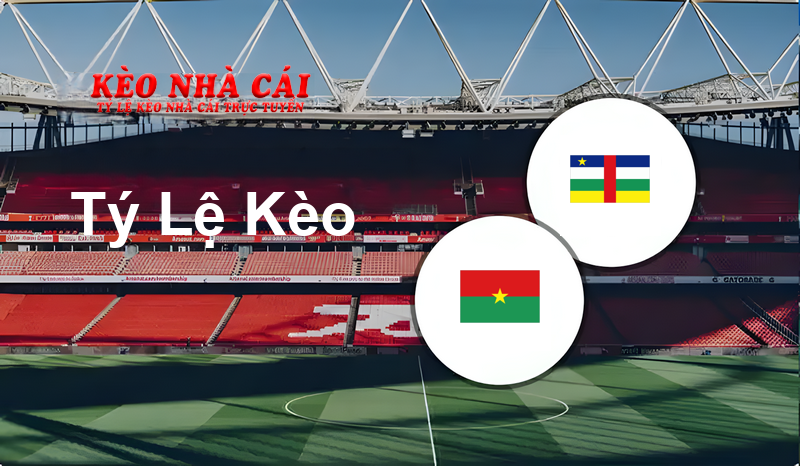 Burkina Faso vs Central African Republic prediction, odds, lineups, h2h results and betting tips, statistics, odds and prediction - Kèo Nhà Cái
