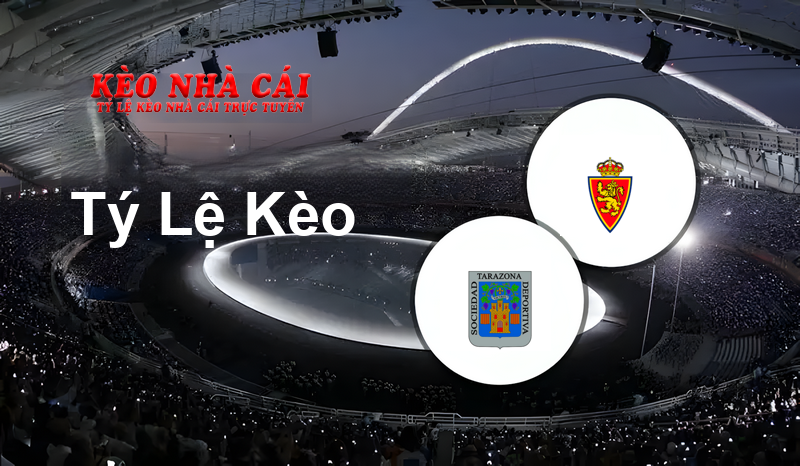 Tarazona vs Zaragoza prediction, odds, lineups, h2h results and betting tips, statistics, odds and prediction - Kèo Nhà Cái