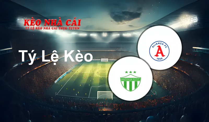 Antigua GFC vs Alianza prediction, odds, lineups, h2h results and betting tips, statistics, odds and prediction - Kèo Nhà Cái