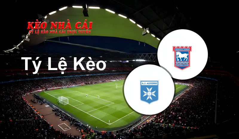 Auxerre vs Ipswich prediction, odds, lineups, h2h results and betting tips, statistics, odds and prediction - Kèo Nhà Cái