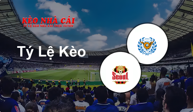 FC Seoul vs Daegu FC prediction, odds, lineups, h2h results and betting tips, statistics, odds and prediction - Kèo Nhà Cái