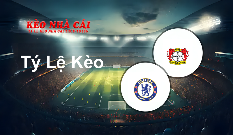 Chelsea vs Bayer Leverkusen prediction, odds, lineups, h2h results and betting tips, statistics, odds and prediction - Kèo Nhà Cái