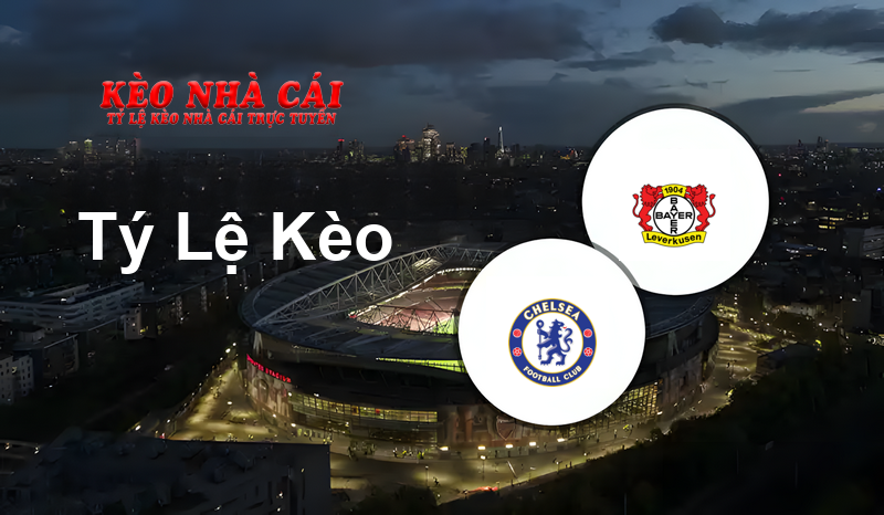 Chelsea vs Bayer Leverkusen prediction, odds, lineups, h2h results and betting tips, statistics, odds and prediction - Kèo Nhà Cái