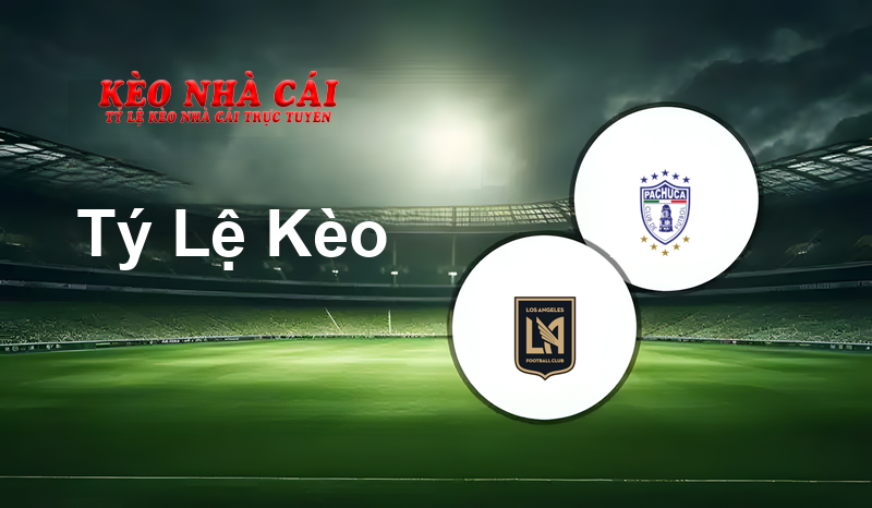 Los Angeles FC vs Pachuca prediction, odds, lineups, h2h results and betting tips, statistics, odds and prediction - Kèo Nhà Cái