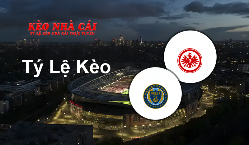 Philadelphia Union vs Eintracht Frankfurt prediction, odds, lineups, h2h results and betting tips, statistics, odds and prediction - Kèo Nhà Cái