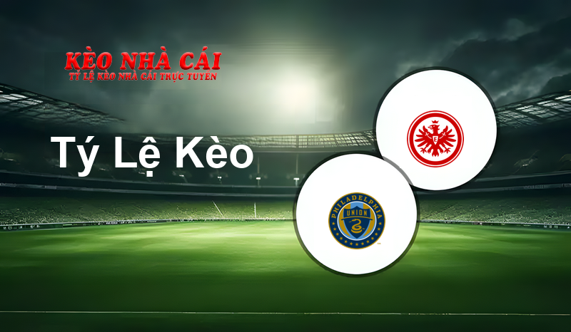 Philadelphia Union vs Eintracht Frankfurt prediction, odds, lineups, h2h results and betting tips, statistics, odds and prediction - Kèo Nhà Cái