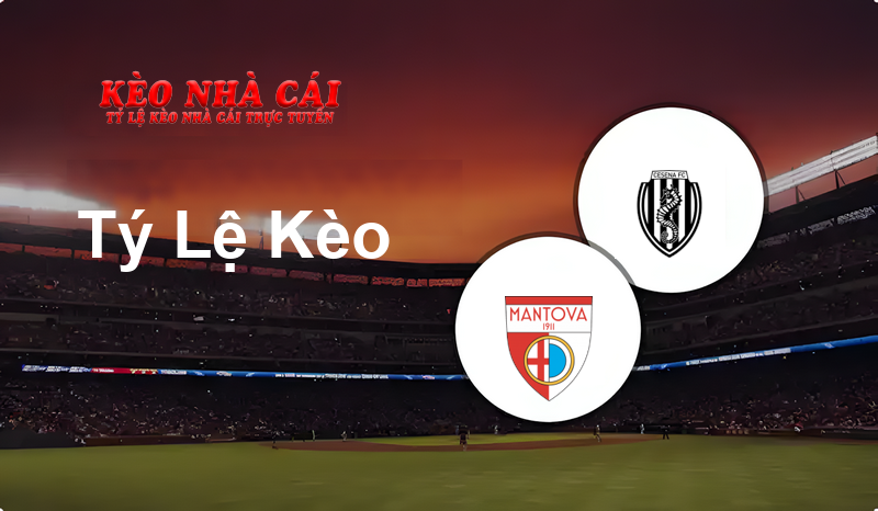 Mantova vs Cesena prediction, odds, lineups, h2h results and betting tips, statistics, odds and prediction - Kèo Nhà Cái