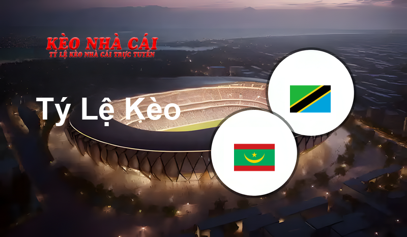 Mauritania vs Tanzania prediction, odds, lineups, h2h results and betting tips, statistics, odds and prediction - Kèo Nhà Cái