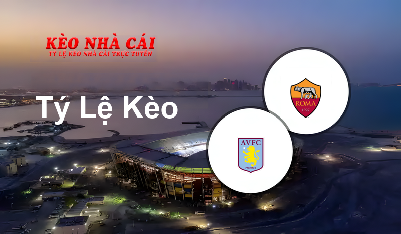 Aston Villa vs AS Roma prediction, odds, lineups, h2h results and betting tips, statistics, odds and prediction - Kèo Nhà Cái