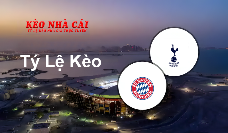 Bayern München vs Tottenham prediction, odds, lineups, h2h results and betting tips, statistics, odds and prediction - Kèo Nhà Cái