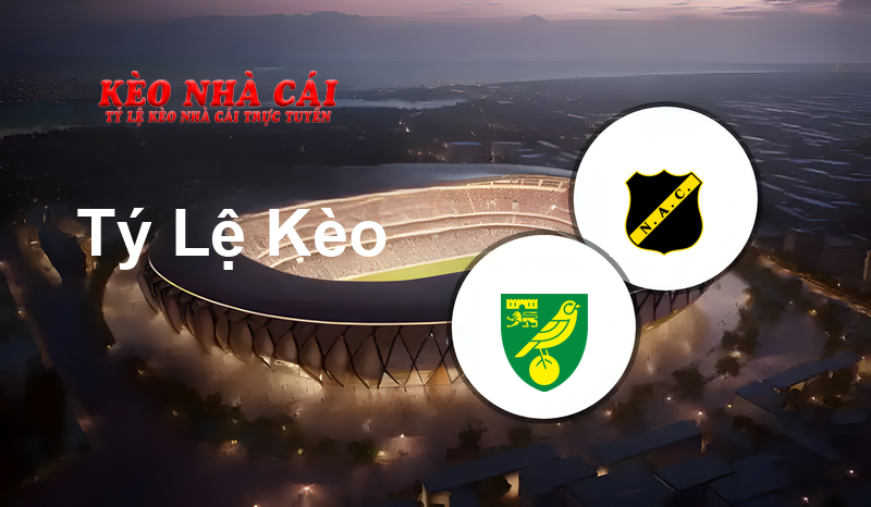 Norwich vs NAC Breda prediction, odds, lineups, h2h results and betting tips, statistics, odds and prediction - Kèo Nhà Cái