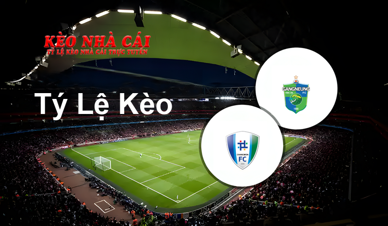 Changwon City vs Gangneung City prediction, odds, lineups, h2h results and betting tips, statistics, odds and prediction - Kèo Nhà Cái